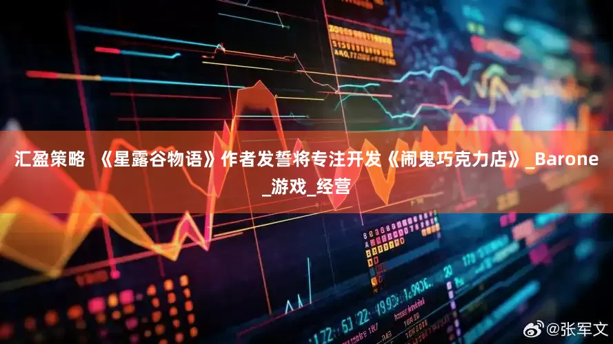 汇盈策略  《星露谷物语》作者发誓将专注开发《闹鬼巧克力店》_Barone_游戏_经营